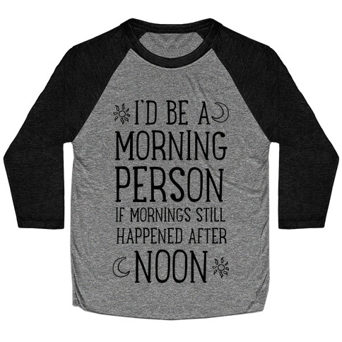 I'd Be a Morning Person If Mornings Still Happened After Noon. Baseball Tee