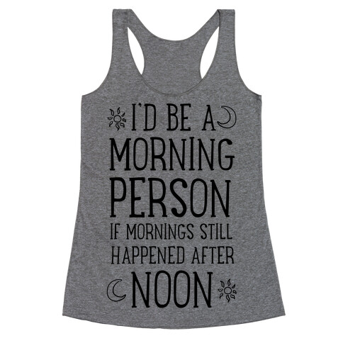 I'd Be a Morning Person If Mornings Still Happened After Noon. Racerback Tank Top