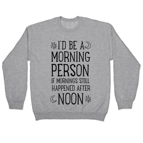 I'd Be a Morning Person If Mornings Still Happened After Noon. Pullover