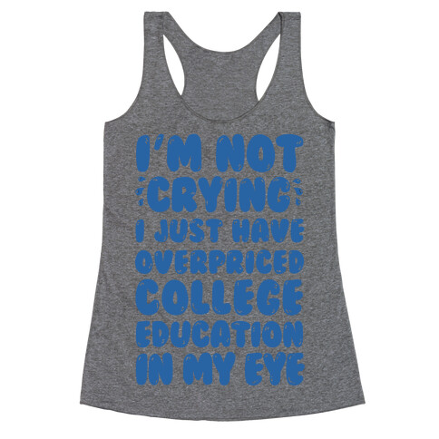 I'm Not Crying I Just Have Overpriced College Education In My Eyes Racerback Tank Top