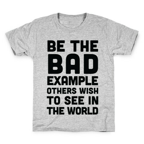 Be The Bad Example Others Need Kids T-Shirt