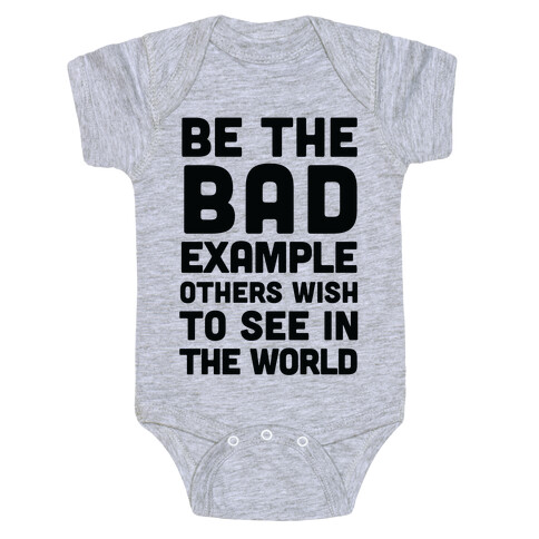 Be The Bad Example Others Need Baby One-Piece