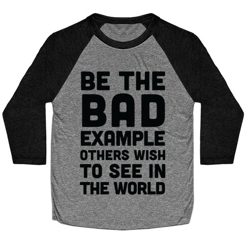 Be The Bad Example Others Need Baseball Tee