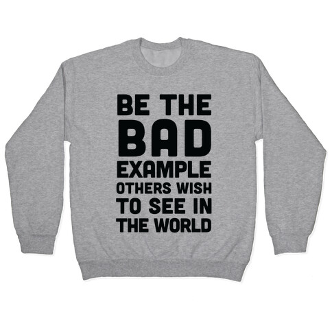 Be The Bad Example Others Need Pullover