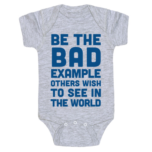 Be The Bad Example Others Need Baby One-Piece