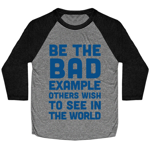 Be The Bad Example Others Need Baseball Tee