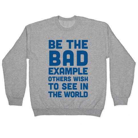Be The Bad Example Others Need Pullover