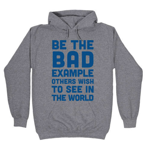 Be The Bad Example Others Need Hooded Sweatshirt