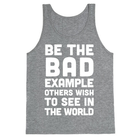 Be The Bad Example Others Need Tank Top