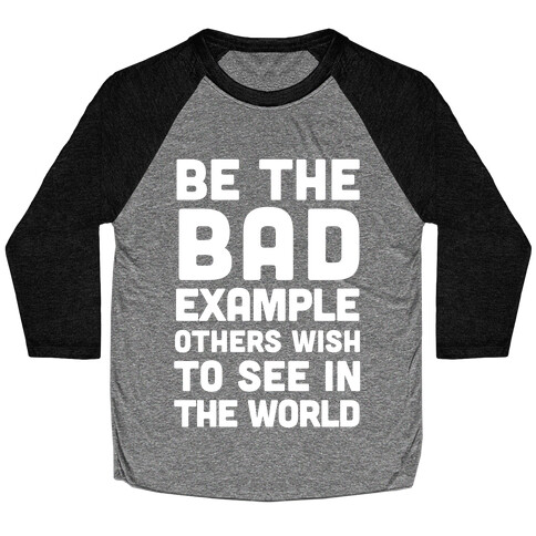 Be The Bad Example Others Need Baseball Tee