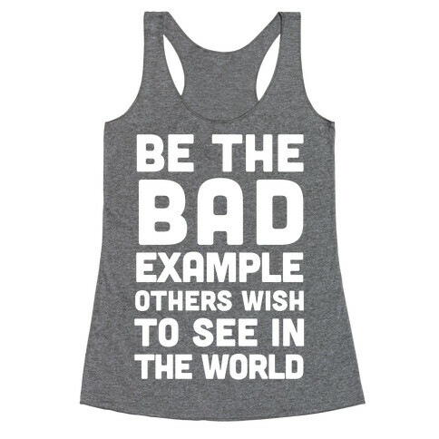 Be The Bad Example Others Need Racerback Tank Top