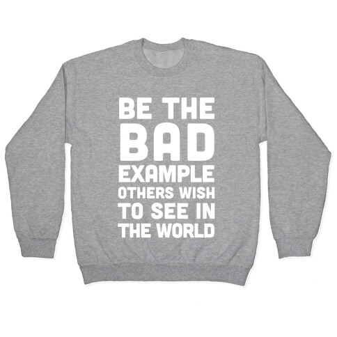 Be The Bad Example Others Need Pullover