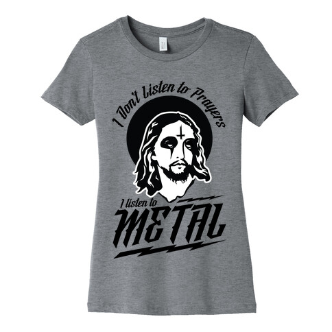 I Don't Listen to Prayers I Listen to Metal Womens T-Shirt