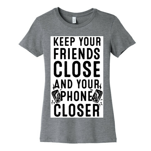 Keep Your Friends Close and your Phone Closer Womens T-Shirt