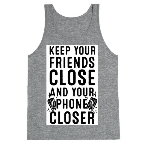 Keep Your Friends Close and your Phone Closer Tank Top
