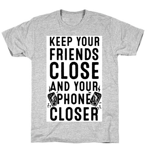 Keep Your Friends Close and your Phone Closer T-Shirt