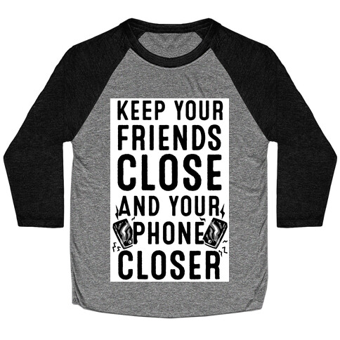 Keep Your Friends Close and your Phone Closer Baseball Tee