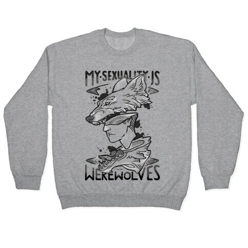 My Sexuality Is Werewolves Pullover