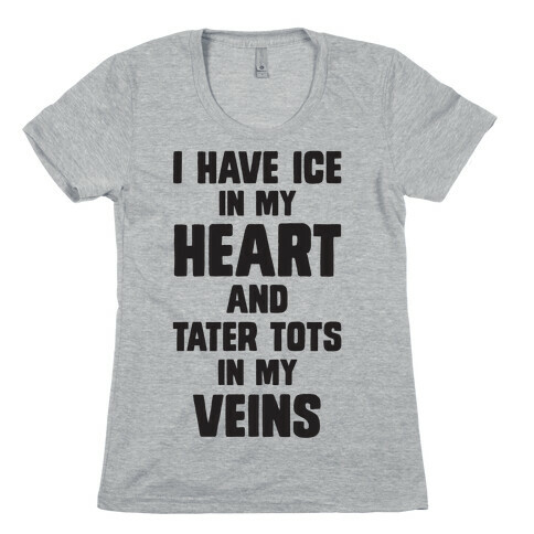 I Have Ice In My Heart And Tater Tots In My Veins Womens T-Shirt