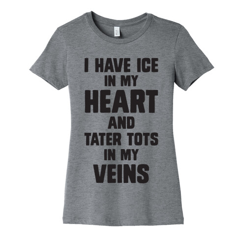 I Have Ice In My Heart And Tater Tots In My Veins Womens T-Shirt