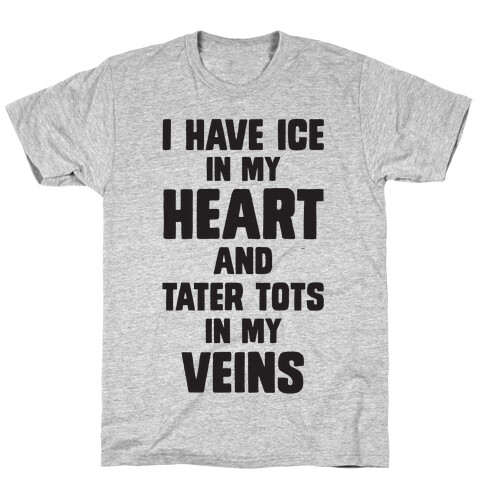 I Have Ice In My Heart And Tater Tots In My Veins T-Shirt