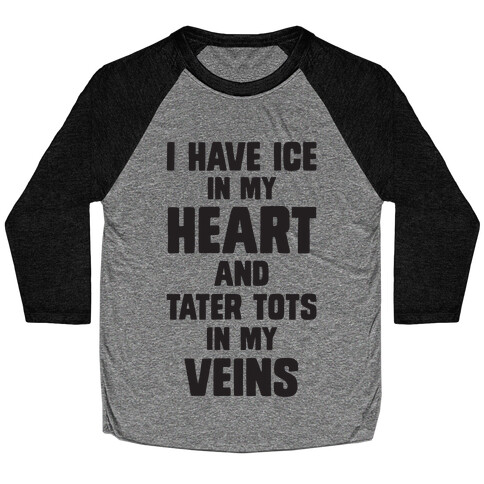 I Have Ice In My Heart And Tater Tots In My Veins Baseball Tee