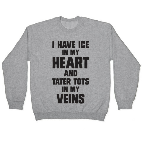 I Have Ice In My Heart And Tater Tots In My Veins Pullover