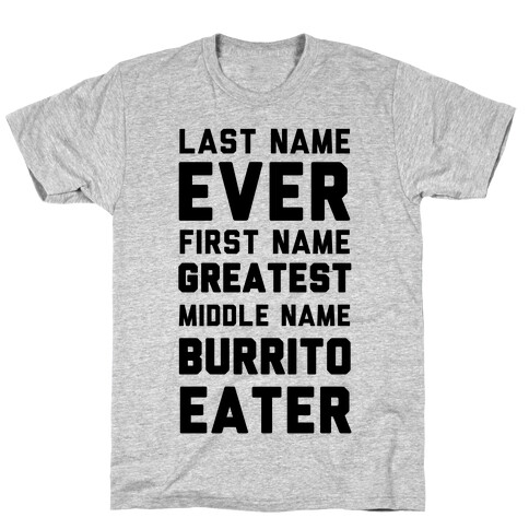 Last Name Ever First Name Greatest Middle Name Burrito Eater T-Shirt