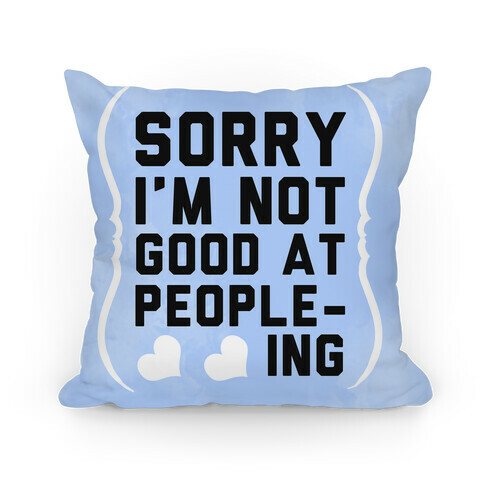 Sorry. I'm Not Good at People-ing. Pillow