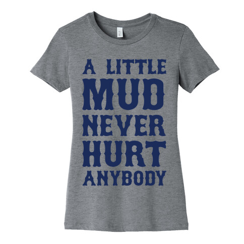 A Little Mud Never Hurt Anybody Womens T-Shirt