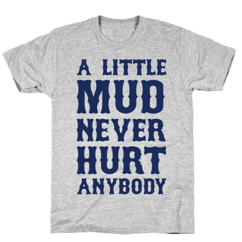 A Little Mud Never Hurt Anybody T-Shirt