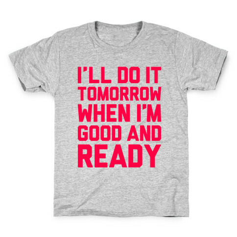 I'll Get Around To It Tomorrow When I'm Good And Ready Kids T-Shirt
