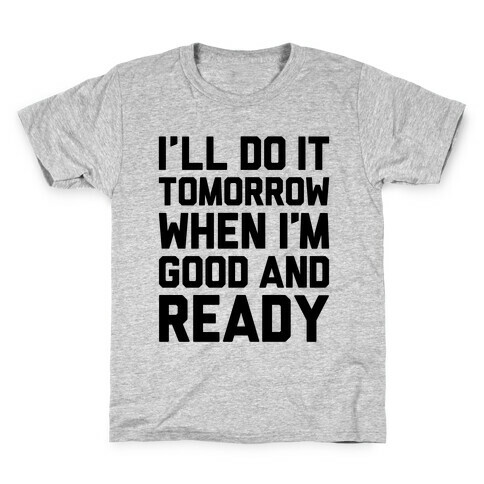 I'll Get Around To It Tomorrow When I'm Good And Ready Kids T-Shirt