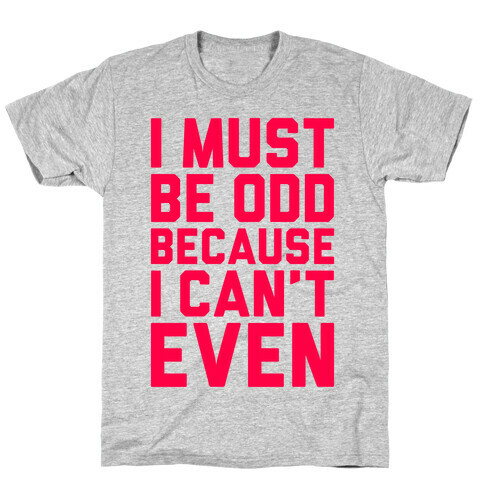 I Must Be Odd Because I Can't Even T-Shirt
