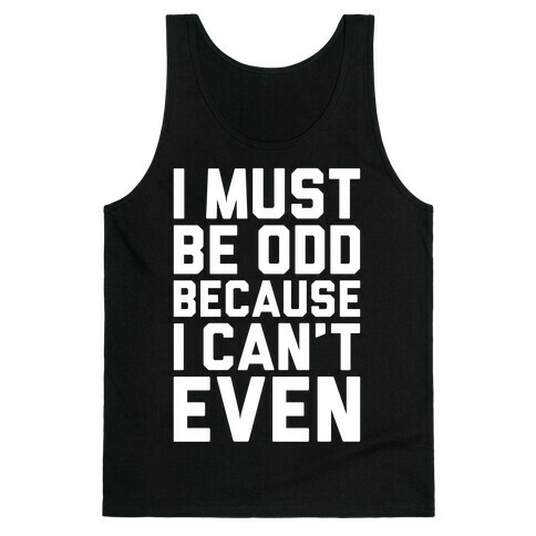 I Must Be Odd Because I Can't Even Tank Top