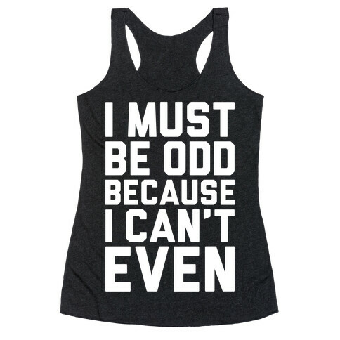 I Must Be Odd Because I Can't Even Racerback Tank Top
