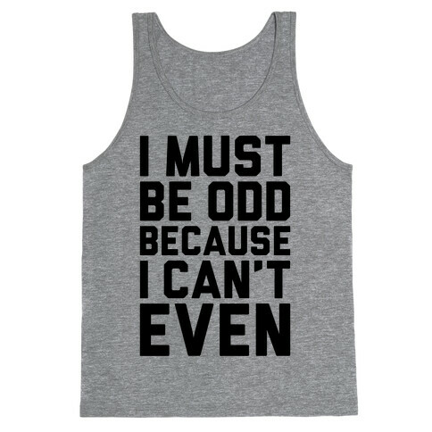 I Must Be Odd Because I Can't Even Tank Top