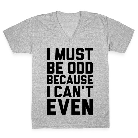 I Must Be Odd Because I Can't Even V-Neck Tee Shirt