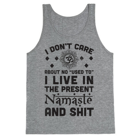 I Don't Care About No "Used To" I Live In The Present Namaste And Shit Tank Top