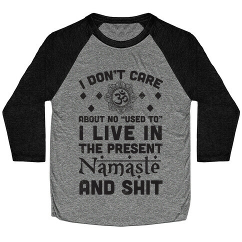 I Don't Care About No "Used To" I Live In The Present Namaste And Shit Baseball Tee