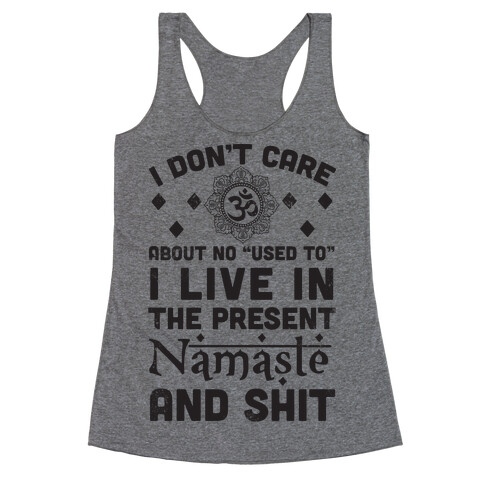 I Don't Care About No "Used To" I Live In The Present Namaste And Shit Racerback Tank Top