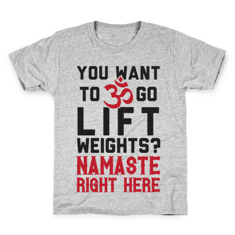 You Want To Go Lift Weights? Namaste Right Here Kids T-Shirt