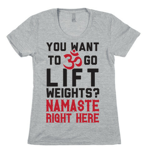 You Want To Go Lift Weights? Namaste Right Here Womens T-Shirt