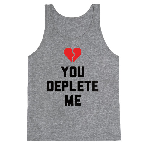 You Deplete Me Tank Top