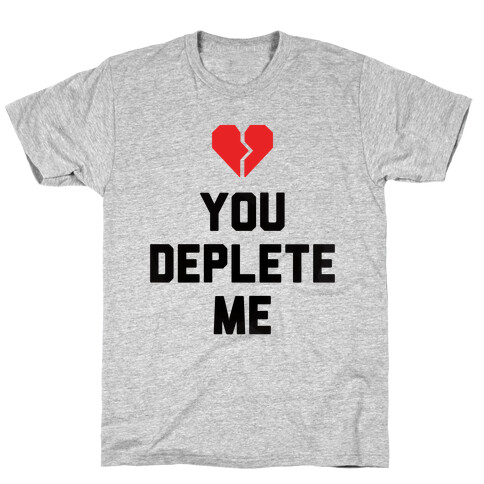 You Deplete Me T-Shirt
