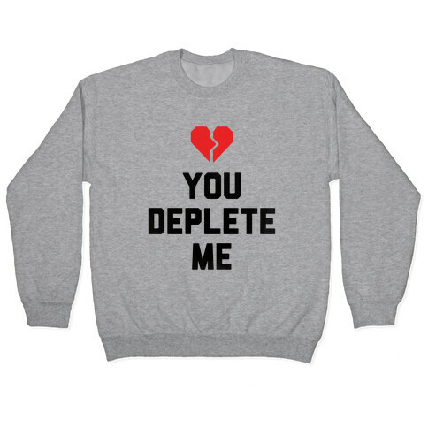 You Deplete Me Pullover