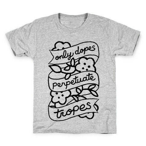 Only Dopes Perpetuate Tropes Kids T-Shirt