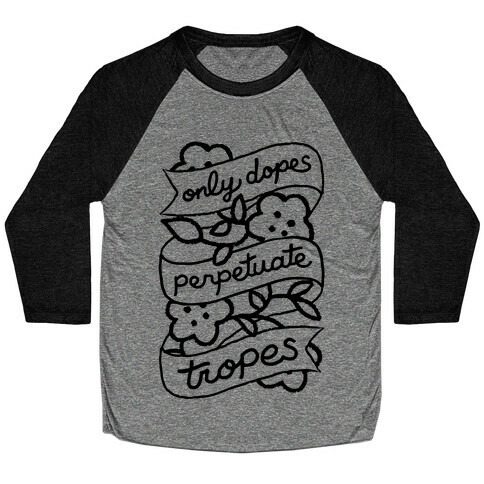 Only Dopes Perpetuate Tropes Baseball Tee