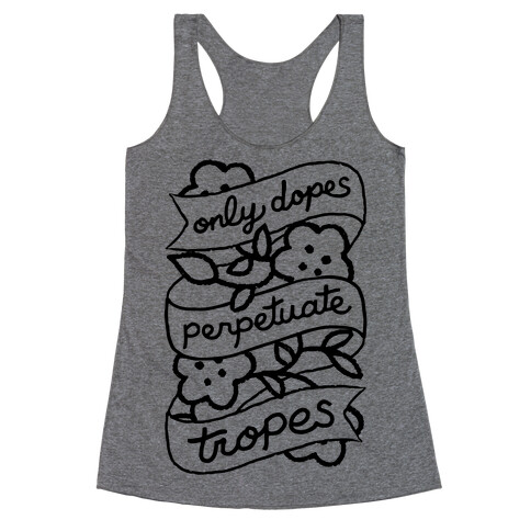 Only Dopes Perpetuate Tropes Racerback Tank Top