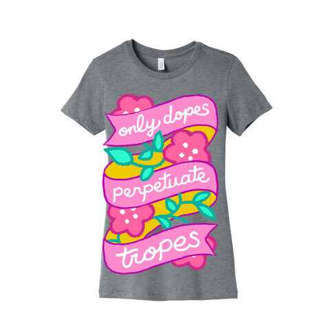 Only Dopes Perpetuate Tropes Womens T-Shirt